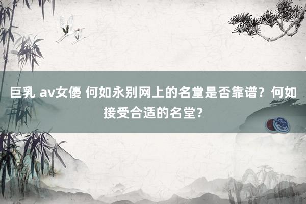 巨乳 av女優 何如永别网上的名堂是否靠谱？何如接受合适的名堂？
